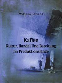 Kaffee. Kultur, Handel Und Bereitung Im Produktionslande