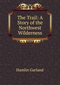 The Trail: A Story of the Northwest Wilderness