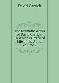 The Dramatic Works of David Garrick: To Which Is Prefixed a Life of the Author, Volume 2