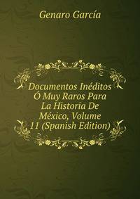 Documentos Ineditos O Muy Raros Para La Historia De Mexico, Volume 11 (Spanish Edition)