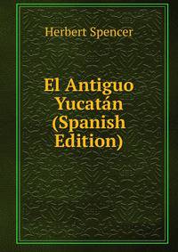 El Antiguo Yucatan (Spanish Edition)