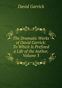 The Dramatic Works of David Garrick: To Which Is Prefixed a Life of the Author, Volume 3