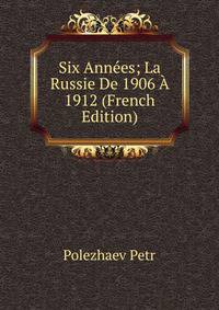 Six Annees; La Russie De 1906 A 1912 (French Edition)