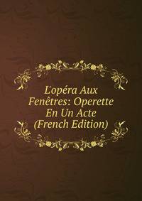 L'op?ra Aux Fen?tres: Operette En Un Acte (French Edition)