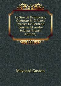 Le Sire De Framboisy; Operette En 3 Actes. Paroles De Fernand Beissier Et Andre Sciama (French Edition)