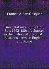 Great Britain and the Holy See, 1792-1806: A chapter in the history of diplomatic relations between England and Rome