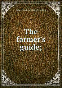 The farmer's guide;