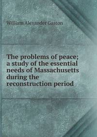 The problems of peace; a study of the essential needs of Massachusetts during the reconstruction period