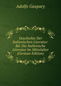 Geschichte Der Italienischen Literatur: Bd. Die Italienische Literatur Im Mittelalter (German Edition)