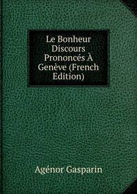 Le Bonheur Discours Prononces A Geneve (French Edition)