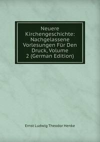 Neuere Kirchengeschichte: Nachgelassene Vorlesungen Fur Den Druck, Volume 2 (German Edition)