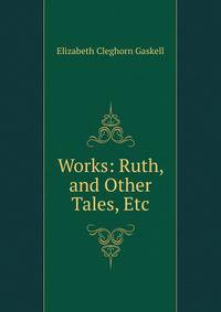 Works: Ruth, and Other Tales, Etc