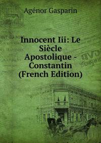 Innocent Iii: Le Siecle Apostolique - Constantin (French Edition)