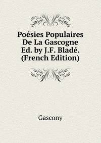 Poesies Populaires De La Gascogne Ed. by J.F. Blade. (French Edition)