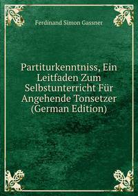 Partiturkenntniss, Ein Leitfaden Zum Selbstunterricht Fur Angehende Tonsetzer (German Edition)