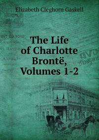 The Life of Charlotte Bront?, Volumes 1-2