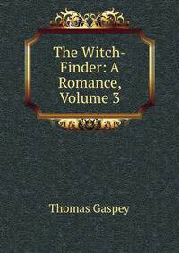 The Witch-Finder: A Romance, Volume 3