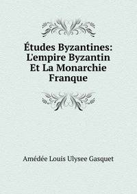 ?tudes Byzantines: L'empire Byzantin Et La Monarchie Franque