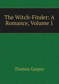 The Witch-Finder: A Romance, Volume 1