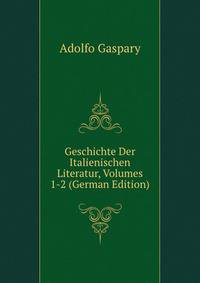 Geschichte Der Italienischen Literatur, Volumes 1-2 (German Edition)