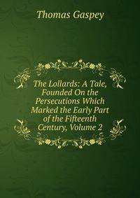 The Lollards: A Tale, Founded On the Persecutions Which Marked the Early Part of the Fifteenth Century, Volume 2