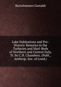Lake Habitations and Pre-Historic Remains in the Turbaries and Marl-Beds of Northern and Central Italy, Tr. by C.H. Chambers. (Publ., Anthrop. Soc. of Lond.).