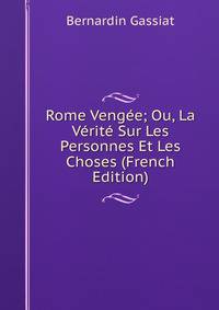 Rome Vengee; Ou, La Verite Sur Les Personnes Et Les Choses (French Edition)