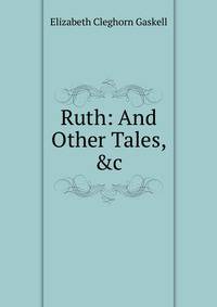 Ruth: And Other Tales, &amp;c