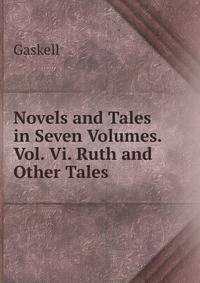 Novels and Tales in Seven Volumes. Vol. Vi. Ruth and Other Tales.