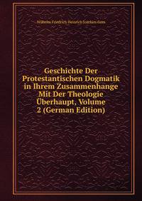 Geschichte Der Protestantischen Dogmatik in Ihrem Zusammenhange Mit Der Theologie Uberhaupt, Volume 2 (German Edition)