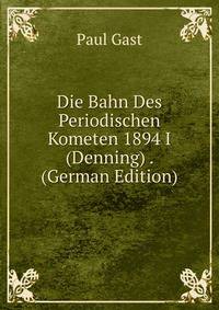 Die Bahn Des Periodischen Kometen 1894 I (Denning) . (German Edition)