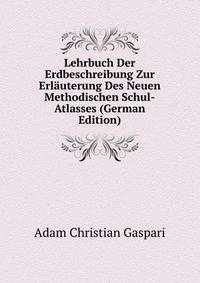 Lehrbuch Der Erdbeschreibung Zur Erlauterung Des Neuen Methodischen Schul-Atlasses (German Edition)