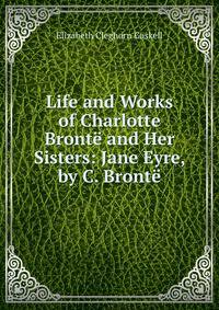 Life and Works of Charlotte Bronte and Her Sisters: Jane Eyre, by C. Bronte