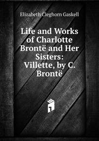 Life and Works of Charlotte Bronte and Her Sisters: Villette, by C. Bronte
