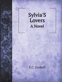 Sylvia`S Lovers. A Novel