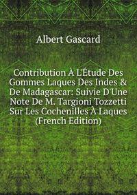 Contribution ? L'?tude Des Gommes Laques Des Indes &amp; De Madagascar: Suivie D'Une Note De M. Targioni Tozzetti Sur Les Cochenilles ? Laques (French Edition)