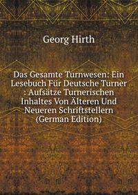 Das Gesamte Turnwesen: Ein Lesebuch Fur Deutsche Turner : Aufsatze Turnerischen Inhaltes Von Alteren Und Neueren Schriftstellern (German Edition)