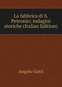 La fabbrica di S. Petronio; indagini storiche (Italian Edition)