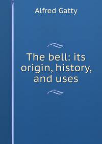 The bell: its origin, history, and uses