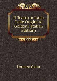 Il Teatro in Italia Dalle Origini Al Goldoni (Italian Edition)