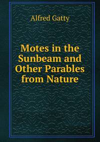 Motes in the Sunbeam and Other Parables from Nature