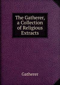 The Gatherer, a Collection of Religious Extracts