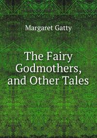 The Fairy Godmothers, and Other Tales