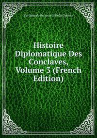 Histoire Diplomatique Des Conclaves, Volume 3 (French Edition)