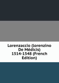 Lorenzaccio (lorenzino De Medicis) 1514-1548 (French Edition)