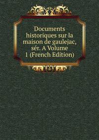 Documents historiques sur la maison de gaulejac, ser. A Volume 1 (French Edition)