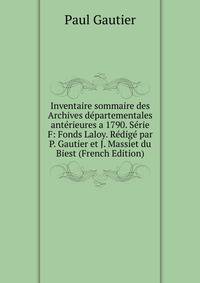 Inventaire sommaire des Archives departementales anterieures a 1790. Serie F: Fonds Laloy. Redige par P. Gautier et J. Massiet du Biest (French Edition)