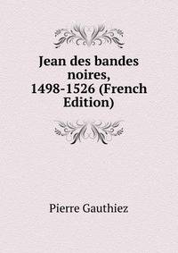 Jean des bandes noires, 1498-1526 (French Edition)