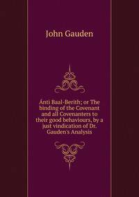 ?nti Baal-Berith; or The binding of the Covenant and all Covenanters to their good behaviours, by a just vindication of Dr. Gauden's Analysis
