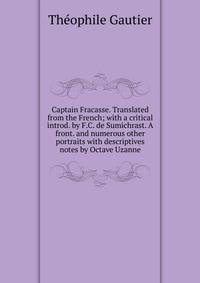 Captain Fracasse. Translated from the French; with a critical introd. by F.C. de Sumichrast. A front. and numerous other portraits with descriptives notes by Octave Uzanne